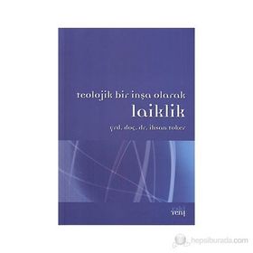 TEOLOJIK BIR İNŞA OLARAK LAIKLIK - İHSAN TOKER