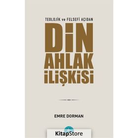 Teolojik ve Felsefi Açıdan Din Ahlak İlişkisi Emre Dorman
