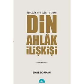 Teolojik ve Felsefi Açıdan Din Ahlak İlişkisi Emre Dorman