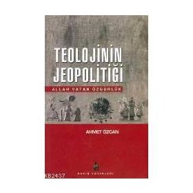 TEOLOJININ JEOPOLİTİĞİ ALLAH VATAN ÖZGÜRLÜK - AHMET ÖZCAN