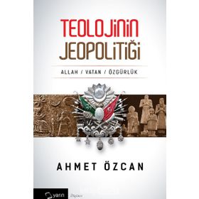 TEOLOJININ JEOPOLİTİĞİ ALLAH VATAN ÖZGÜRLÜK - AHMET ÖZCAN