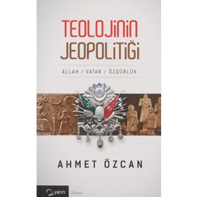 TEOLOJININ JEOPOLİTİĞİ ALLAH VATAN ÖZGÜRLÜK - AHMET ÖZCAN