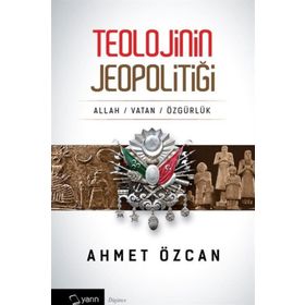 TEOLOJININ JEOPOLİTİĞİ ALLAH VATAN ÖZGÜRLÜK - AHMET ÖZCAN