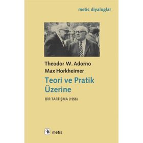 Teori ve Pratik Üzerine Bir Tartışma 1956 - Theodor W. Adorno - Max Horkheimer