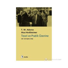 TEORI VE PRATIK ÜZERINE BIR TARTIŞMA (1956) - THEODOR W. ADORNO;MAX HORKHEIMER