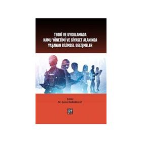 Teori ve Uygulamada Kamu Yönetimi ve Siyaset Alanında Yaşanan Bilimsel Gelişmeler - Gazi Kitabevi
