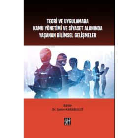 Teori ve Uygulamada Kamu Yönetimi ve Siyaset Alanında Yaşanan Bilimsel Gelişmeler - Gazi Kitabevi