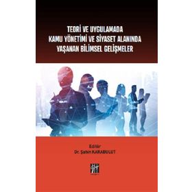Teori ve Uygulamada Kamu Yönetimi ve Siyaset Alanında Yaşanan Bilimsel Gelişmeler - Gazi Kitabevi
