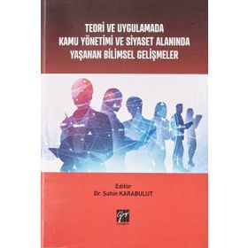 Teori ve Uygulamada Kamu Yönetimi ve Siyaset Alanında Yaşanan Bilimsel Gelişmeler - Şahin Karabulut