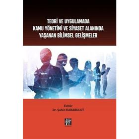 Teori ve Uygulamada Kamu Yönetimi ve Siyaset Alanında Yaşanan Bilimsel Gelişmeler - Şahin Karabulut