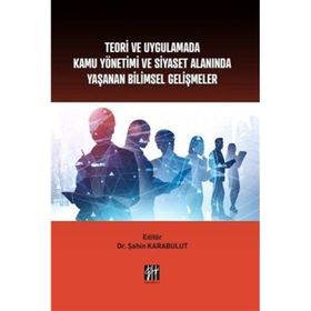 Teori ve Uygulamada Kamu Yönetimi ve Siyaset Alanında Yaşanan Bilimsel Gelişmeler - Şahin Karabulut