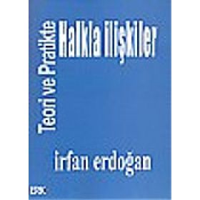 Teoride Ve Pratikte Halkla İlişkiler / İrfan Erdoğan