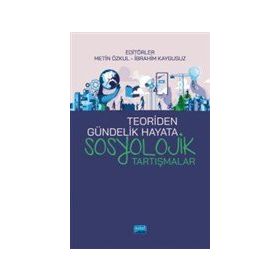 Teoriden Gündelik Hayata Sosyolojik Tartışmalar - Metin Özkul