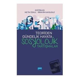 Teoriden Gündelik Hayata Sosyolojik Tartışmalar - Metin Özkul
