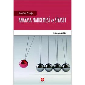 Teoriden Pratiğe Anayasa Mahkemesi ve Siyaset - Ekin Yayınevi