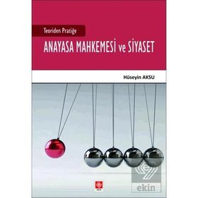 Teoriden Pratiğe Anayasa Mahkemesi ve Siyaset - Ekin Yayınevi