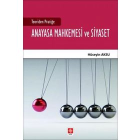 Teoriden Pratiğe Anayasa Mahkemesi ve Siyaset - Ekin Yayınevi