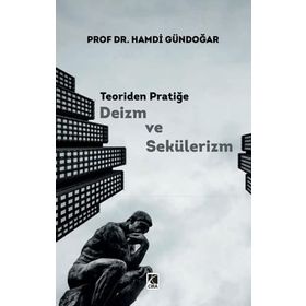 Teoriden Pratiğe Deizm ve Sekülerizm - Hamdi Gündoğar