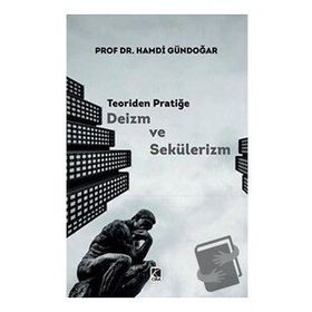 Teoriden Pratiğe Deizm ve Sekülerizm - Hamdi Gündoğar