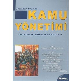 Teoriden Pratiğe Kamu Yönetimi - negehan talat arslan