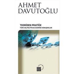 TEORIDEN PRATIĞE TÜRK DIŞ POLITIKASI ÜZERINE KONUŞMALAR - AHMET DAVUTOĞLU