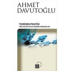 TEORIDEN PRATIĞE TÜRK DIŞ POLITIKASI ÜZERINE KONUŞMALAR - AHMET DAVUTOĞLU