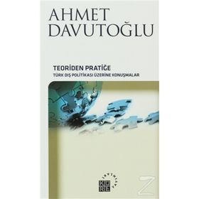 TEORIDEN PRATIĞE TÜRK DIŞ POLITIKASI ÜZERINE KONUŞMALAR - AHMET DAVUTOĞLU