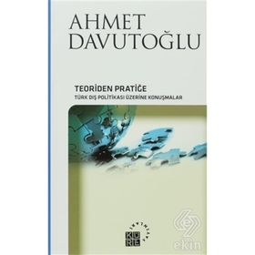 TEORIDEN PRATIĞE TÜRK DIŞ POLITIKASI ÜZERINE KONUŞMALAR - AHMET DAVUTOĞLU
