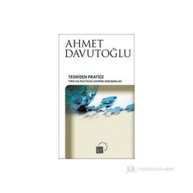 TEORIDEN PRATIĞE TÜRK DIŞ POLITIKASI ÜZERINE KONUŞMALAR - AHMET DAVUTOĞLU