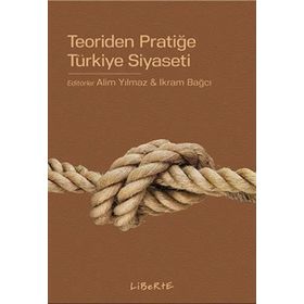 Teoriden Pratiğe Türkiye Siyaseti - Alim Yılmaz İkram Bağcı