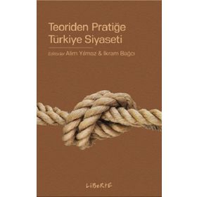 Teoriden Pratiğe Türkiye Siyaseti - Alim Yılmaz İkram Bağcı
