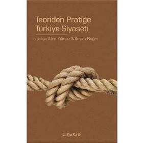 Teoriden Pratiğe Türkiye Siyaseti - Alim Yılmaz İkram Bağcı