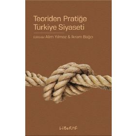 Teoriden Pratiğe Türkiye Siyaseti - Alim Yılmaz İkram Bağcı