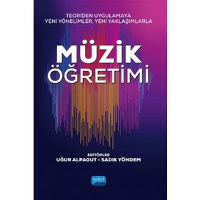 Teoriden Uygulamaya Yeni Yönelimler, Yaklaşımlarla Müzik Öğretimi - Uğur Alpagut , Sadık Yöndem