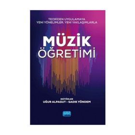 Teoriden Uygulamaya Yeni Yönelimler, Yaklaşımlarla Müzik Öğretimi - Uğur Alpagut , Sadık Yöndem