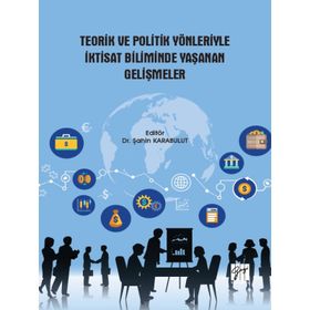 Teorik ve Politik Yönleriyle İktisat Biliminde Yaşanan Gelişmeler - Gazi Kitabevi