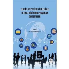 Teorik ve Politik Yönleriyle İktisat Biliminde Yaşanan Gelişmeler - Gazi Kitabevi