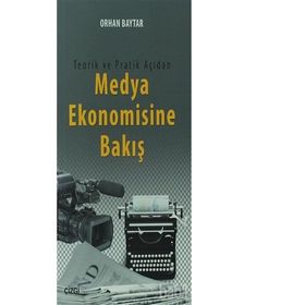 Teorik ve Pratik Açıdan Medya Ekonomisine Bakış - Orhan Baytar