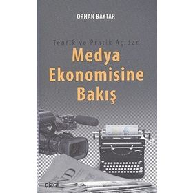 Teorik ve Pratik Açıdan Medya Ekonomisine Bakış - Orhan Baytar