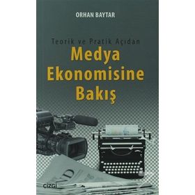 Teorik ve Pratik Açıdan Medya Ekonomisine Bakış - Orhan Baytar