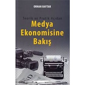 Teorik ve Pratik Açıdan Medya Ekonomisine Bakış - Orhan Baytar