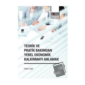 Teorik ve Pratik Bakımdan Yerel Ekonomik Kalkınmayı Anlamak Eğitim Yayınevi