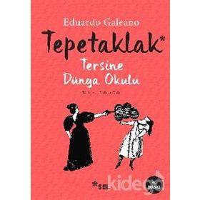 TEPETAKLAK TERSINE DÜNYA OKULU (PATAS ARRIBA LA ESCUELADEL MUNDO AL REVES) - EDUARDO GALEANO