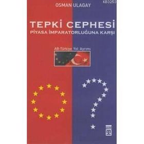 Tepki Cephesi Piyasa İmparatorluğuna Karşı AB-Türkiye Yol Ayrımı - Osman Ulagay