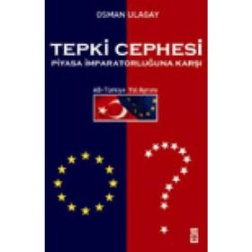 Tepki Cephesi Piyasa İmparatorluğuna Karşı AB-Türkiye Yol Ayrımı - Osman Ulagay