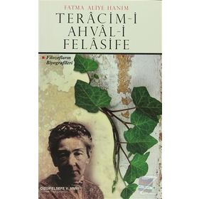 TERACIM-I AHVAL-I FELASIFE: FILOZOFLARIN BIYOGRAFILERI - FATMA ALIYE HANIM