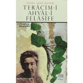 TERACIM-I AHVAL-I FELASIFE: FILOZOFLARIN BIYOGRAFILERI - FATMA ALIYE HANIM