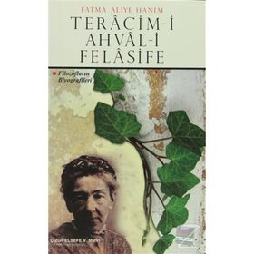TERACIM-I AHVAL-I FELASIFE: FILOZOFLARIN BIYOGRAFILERI - FATMA ALIYE HANIM