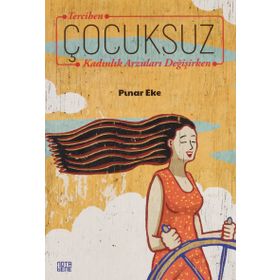Tercihen Çocuksuz Kadınlık Arzuları Değişirken - Pınar Eke