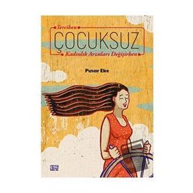 Tercihen Çocuksuz Kadınlık Arzuları Değişirken - Pınar Eke